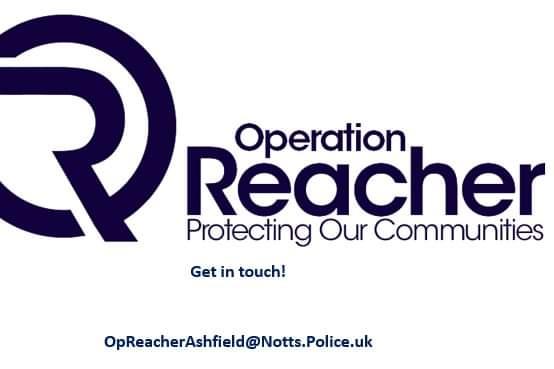 Contact the Ashfield Operation Reacher team at OpReacherAshfield@notts.police.uk